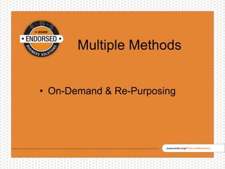 Multiple Methods
• On-Demand & Re-Purposing
 