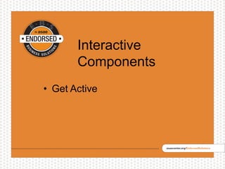 Interactive
Components
• Get Active
 