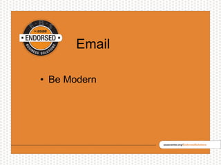 Email
• Be Modern
 