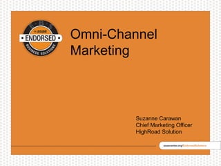 Omni-Channel
Marketing
Suzanne Carawan
Chief Marketing Officer
HighRoad Solution
 