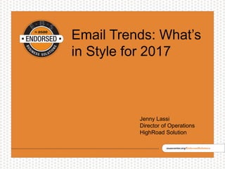 Email Trends: What’s
in Style for 2017
Jenny Lassi
Director of Operations
HighRoad Solution
 