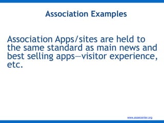 Association Examples Association Apps/sites are held to the same standard as main news and best selling apps—visitor experience, etc.  