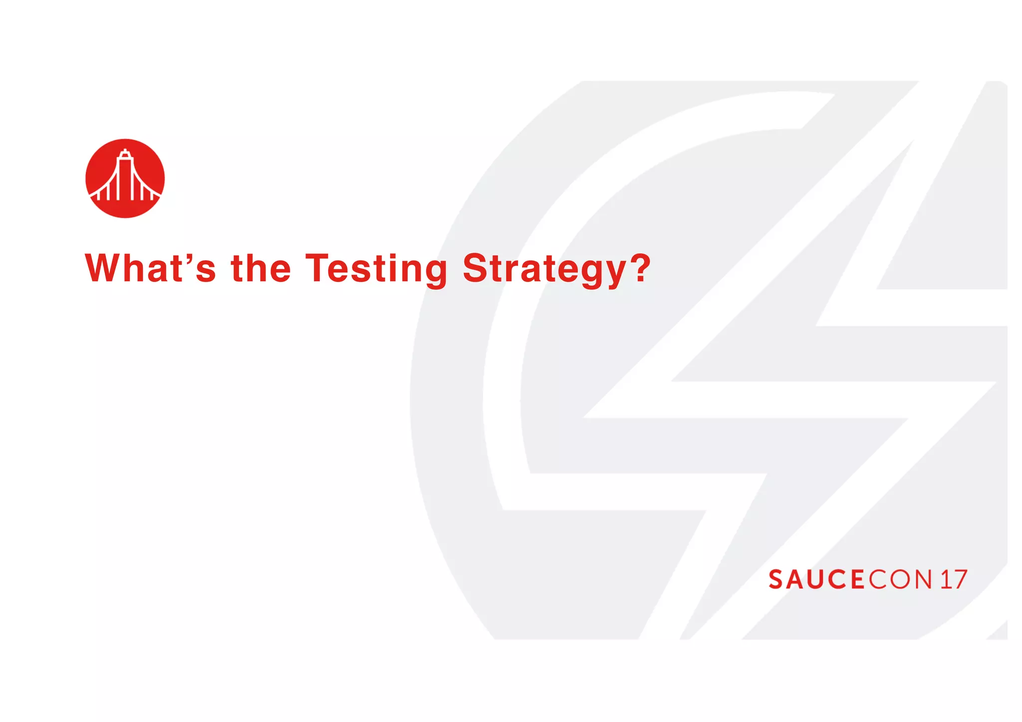 What’s the Testing Strategy?
 