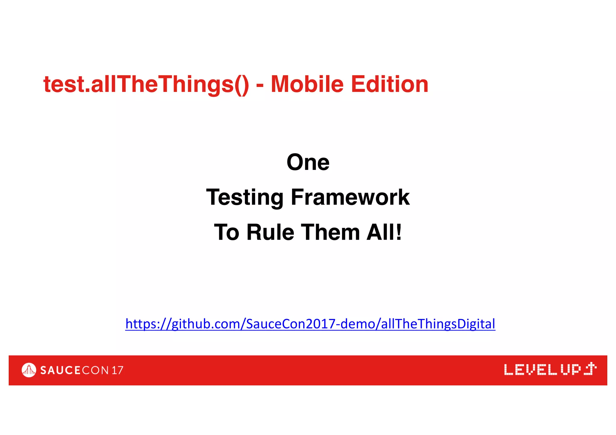 test.allTheThings() - Mobile Edition
One
Testing Framework
To Rule Them All!
https://github.com/SauceCon2017-demo/allTheThingsDigital
 