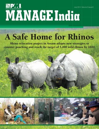July 2014 Volume 5 Issue 8 
A Safe Home for Rhinos 
Rhino relocation project in Assam adopts new strategies to 
counter poaching and reach the target of 3,000 wild rhinos by 2020 
 