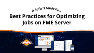 Best Practices for Optimizing
Jobs on FME Server
 
