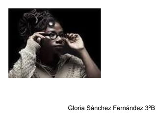 Gloria Sánchez Fernández 3ºB
 