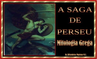 A SAGA DE PERSEU Mitologia Grega By JRCordeiro/Marlene M.S. 