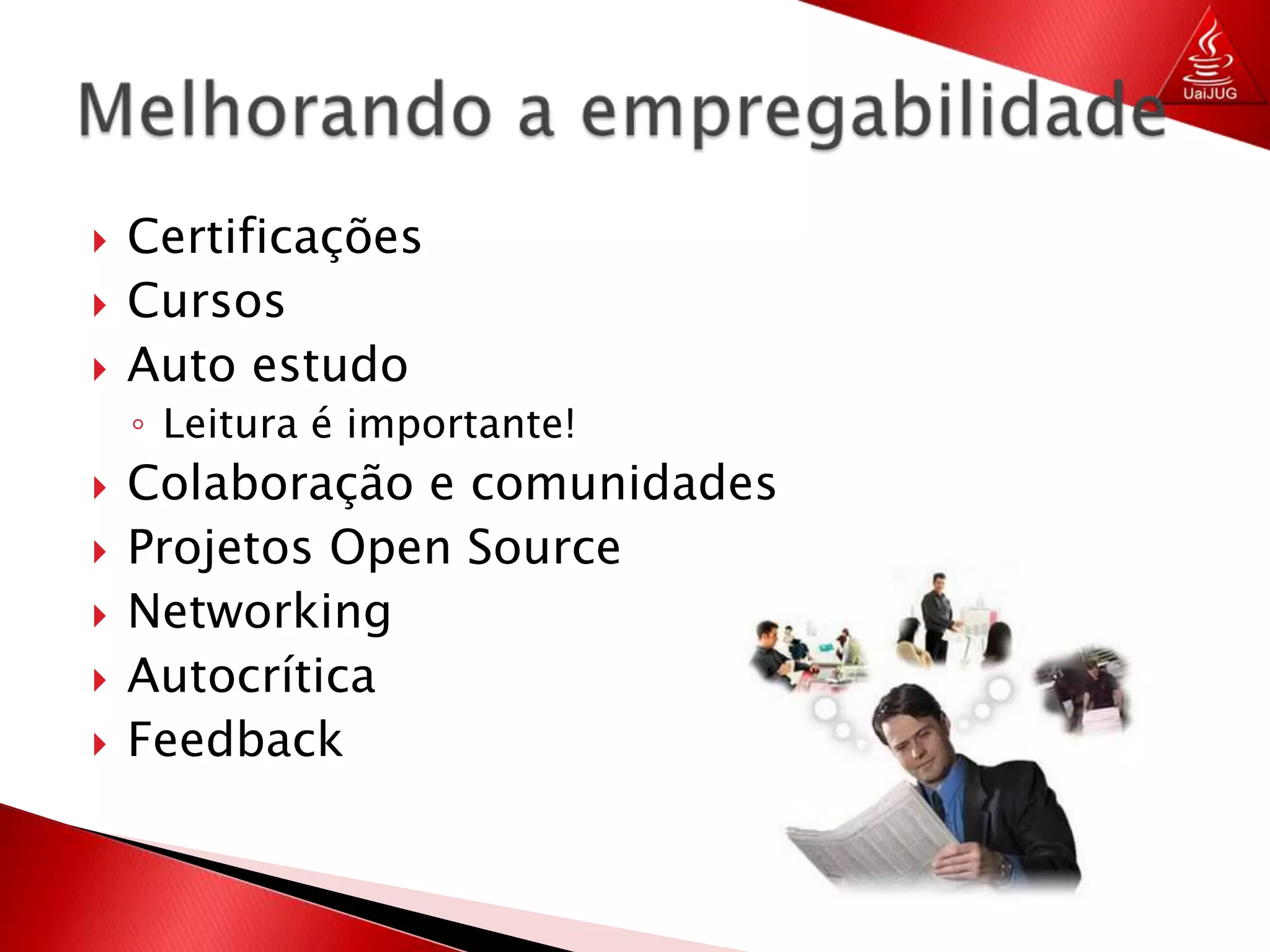 CertificaçõesCursosAuto estudoLeitura é importante!Colaboração e comunidadesProjetos Open SourceNetworkingAutocríticaFeedbackMelhorando a empregabilidade