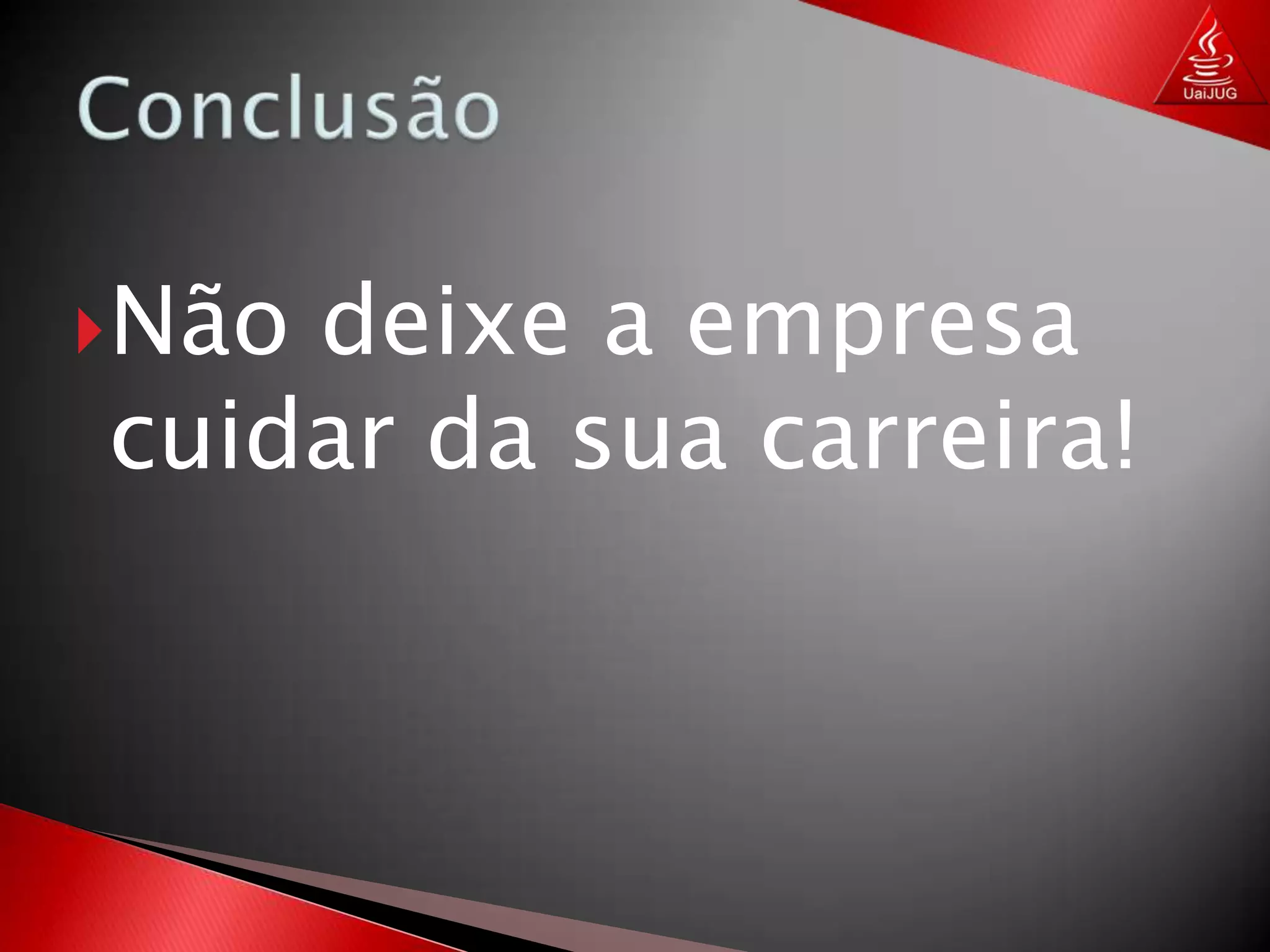 ConclusãoFaça aquilo que gosta e nunca mais terá de trabalhar!