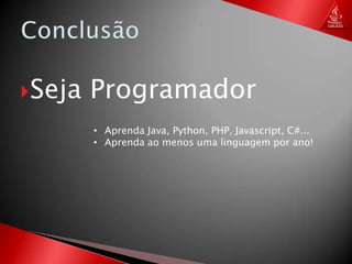 ConclusãoSeja ProgramadorAprenda Java, Python, PHP, Javascript, C#...