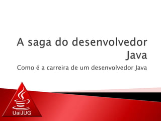 A saga do desenvolvedor Java Como é a carreira de um desenvolvedor Java 
