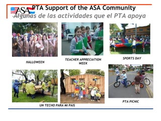 PTA Support of the ASA Community  Algunas de las actividades que el PTA apoya   UN TECHO PARA MI PAIS   SPORTS DAY   PTA PICNIC   HALLOWEEN  TEACHER APPRECIATION WEEK 