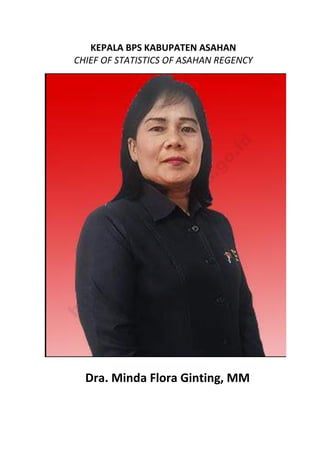 Dra. Minda Flora Ginting, MM
KEPALA BPS KABUPATEN ASAHAN
CHIEF OF STATISTICS OF ASAHAN REGENCY
http://asahankab.bps.go.id
 