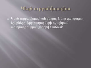  Կեղծ ուրբանիզացիան բնորոշ է նոր զարգացող
երկրների, երբ քաղաքների ոչ այնքան
արտրադրության շնորիվ է աճում:
 