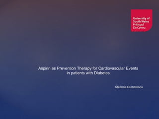 Aspirin as Prevention Therapy for Cardiovascular Events 
Stefania Dumitrescu 
in patients with Diabetes 
 