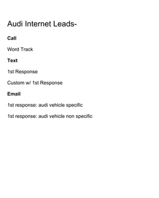 Audi Internet Leads-
Call
Word Track
Text
1st Response
Custom w/ 1st Response
Email
1st response: audi vehicle specific
1st response: audi vehicle non specific
 