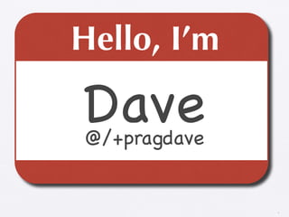 Hello, I’m

Dave
@/+pragdave


              2
 