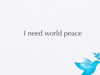 I need world peace




                     16
 