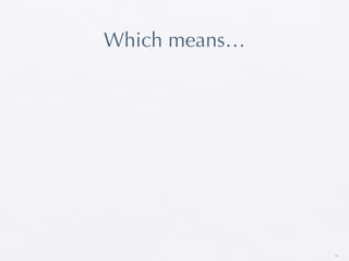 Which means…




               19
 