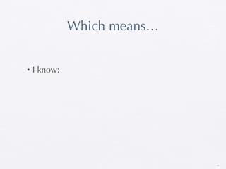 Which means…


•   I know:




                             19
 