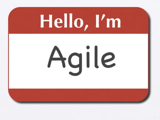 Hello, I’m

Agile
             4
 