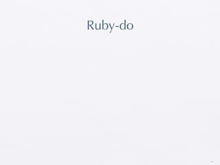 Ruby-do




          40
 