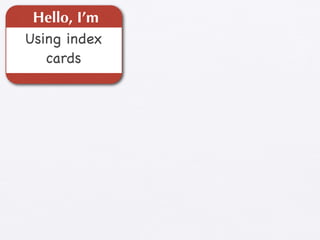 Hello, I’m
Using index
   cards
 
