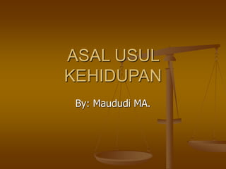 ASAL USUL
KEHIDUPAN
By: Maududi MA.
 