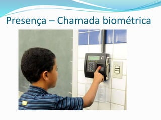 Presença – Chamada biométrica
 