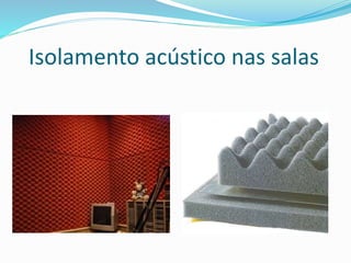 Isolamento acústico nas salas
 