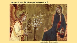 Anunciação – Simone Martini
Ao ouvir isso, Maria se perturbou (v.30)
 