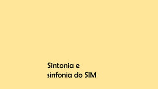 Sintonia e
sinfonia do SIM
 
