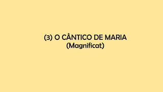 (3) O CÂNTICO DE MARIA
(Magnificat)
 