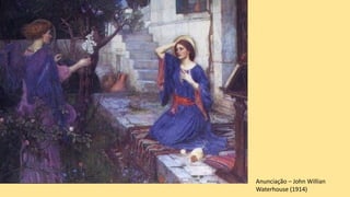 Anunciação – John Willian
Waterhouse (1914)
 
