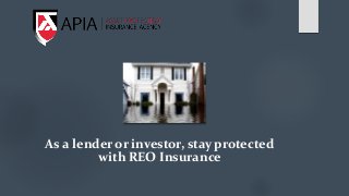 As a lender or investor, stay protected
with REO Insurance
 
