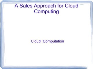 A Sales Approach for Cloud Computing Cloud  Computation 