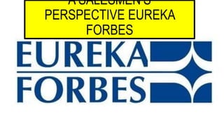 A SALESMEN’S
PERSPECTIVE EUREKA
FORBES
 