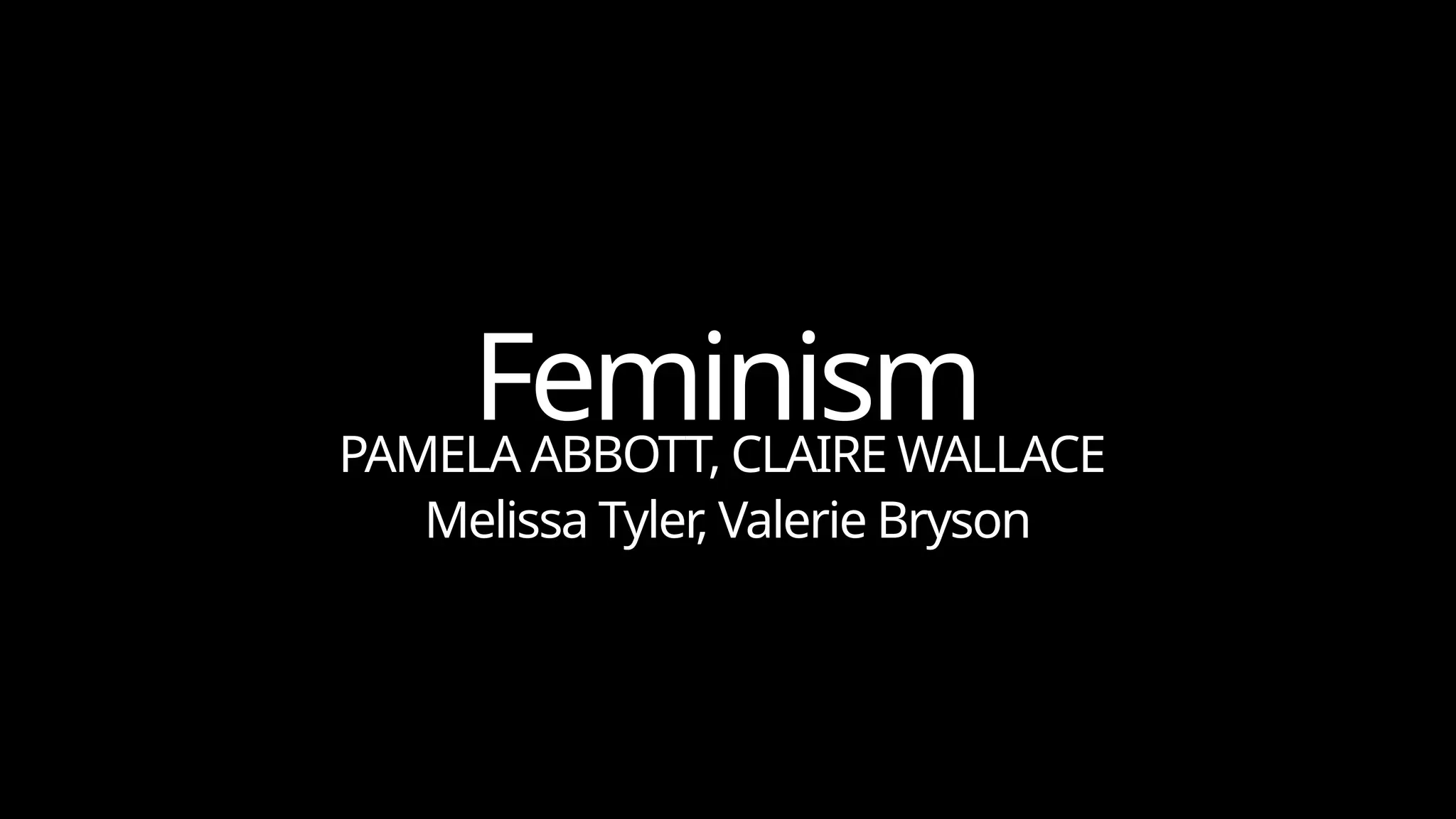 Feminism
PAMELA ABBOTT, CLAIRE WALLACE
Melissa Tyler, Valerie Bryson
 