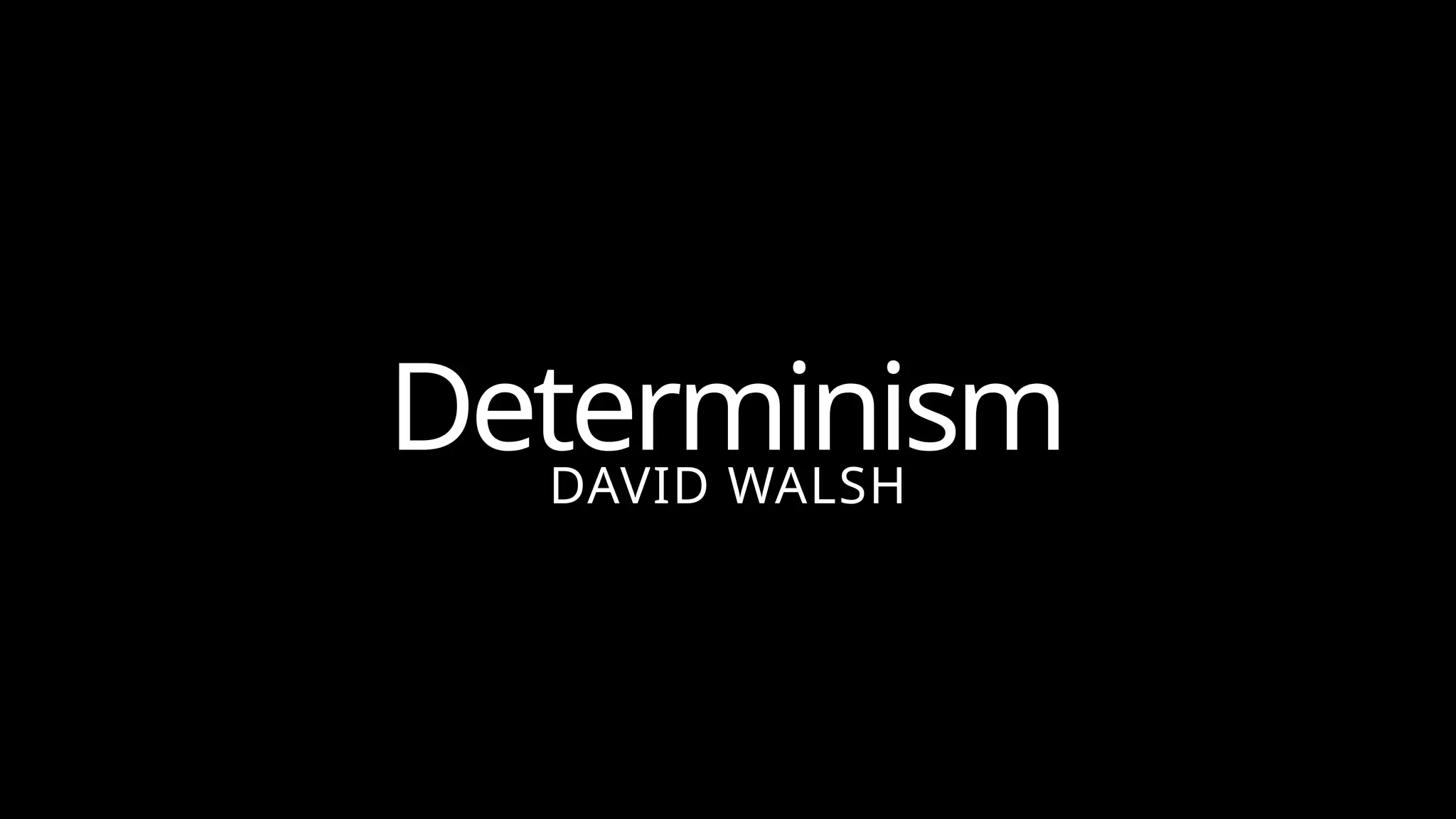 Determinism
DAVID WALSH
 