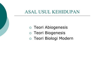 ASAL USUL KEHIDUPAN
 Teori Abiogenesis
 Teori Biogenesis
 Teori Biologi Modern
 