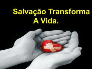 “A Salvação Transforma
A Vida.
MÃO”
AURAÇÃO!
 