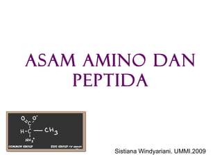 Asam Amino dan
Peptida
Sistiana Windyariani. UMMI.2009
 