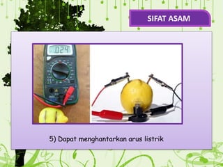 .
5) Dapat menghantarkan arus listrik
SIFAT ASAM
 
