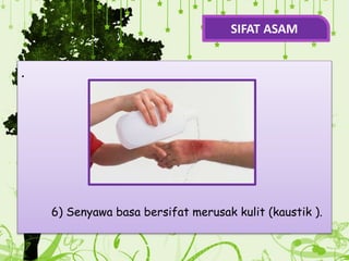 .
6) Senyawa basa bersifat merusak kulit (kaustik ).
SIFAT ASAM
 