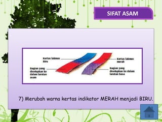 .
7) Merubah warna kertas indikator MERAH menjadi BIRU.
SIFAT ASAM
 