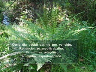 Certo dia decidi dar-me por vencido.
Renunciei ao meu trabalho,
às minhas relações,
à minha espiritualidade.

 