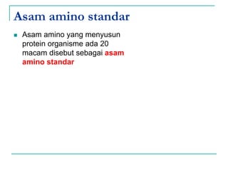 Asam amino standar
 Asam amino yang menyusun
protein organisme ada 20
macam disebut sebagai asam
amino standar
 