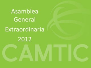 Asamblea
   General
Extraordinaria
     2012
 