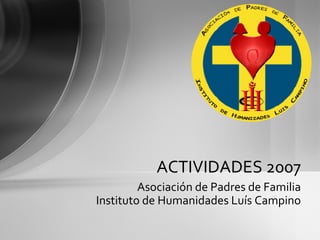 Asociación de Padres de Familia Instituto de Humanidades Luís Campino ACTIVIDADES 2007 